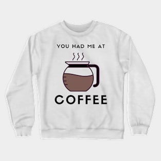 You had me at Coffee Crewneck Sweatshirt